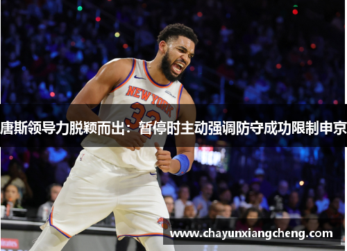 唐斯领导力脱颖而出：暂停时主动强调防守成功限制申京